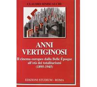 Anni vertiginosi. Il cinema europeo dalla Belle Époque all'età dei totalit...