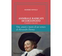 ANNIBALE RADICATI DI COCCONATO. IL CAVALIERE SENZA TESTA. VITA, AMORI E MORTE DI
