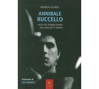 Annibale Ruccello. Una Vita Troppo Breve. una Vita per il Teatro - [Kairòs]