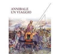 Annibale un viaggio. Catalogo della mostra (Castello di Barletta, 2 agosto 2016-22 gennaio 2017). Ediz. illustrata