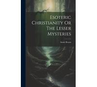Annie Besant Esoteric Christianity Or The Lesser Mysteries (Copertina rigida)