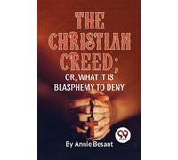 Annie Besant The Christian Creed; or, What it is Blasphemy to Deny (Tascabile)