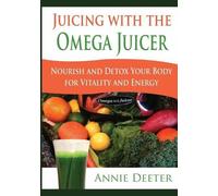 Annie Deeter Juicing with the Omega Juicer (Tascabile)