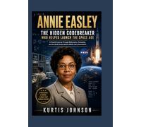 Annie Easley: The Hidden Codebreaker Who Helped Launch the Space Age: A Powerful Journey Through Mathematics, Computing, and the Quiet Genius Behind NASA’s Early Innovations