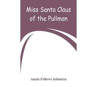 Annie Fellows Johnston Miss Santa Claus of the Pullman (Tascabile)