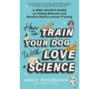 Annie Grossman How to Train Your Dog with Love + Science (Tascabile)