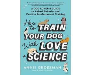 Annie Grossman How to Train Your Dog with Love + Science (Tascabile)