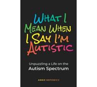 Annie Kotowicz What I Mean When I Say I'm Autistic (Tascabile)