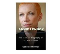 Annie Lennox: The Intimate Biography Of A Timeless Icon