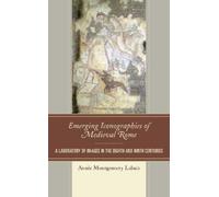 Annie Montgomery Labatt Emerging Iconographies of Medieval Rome (Tascabile)