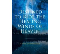 Annie Morningstar Destined to Ride the Healing Winds of Heaven (Tascabile)