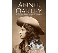 Annie Oakley: A Life from Beginning to End