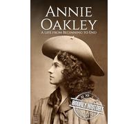 Annie Oakley: A Life from Beginning to End