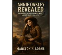Annie Oakley Revealed: The Untold Story of the Wild West’s Iconic Sharpshooter
