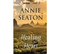 Annie Seaton Healing His Heart (Sunshine Coast Book 3) (Tascabile)