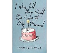 Annie Sophie Le I Was Told There Would Be Cake at My Funeral (Tascabile)