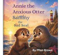 Annie the anxious otter and Sammy the sad seal