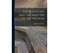 Annie Wood Besant H.P. Blavatsky and the Masters of the Wisdom (Tascabile)