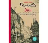 Annika Stahl Kriminelles Ulm: Historische Verbrechen in der D (Copertina rigida)
