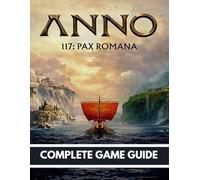 ANNO 117 PAX ROMANA COMPLETE GAME GUIDE