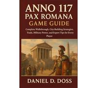 Anno 117 Pax Romana Game Guide: Complete Walkthrough, City-Building Strategies, Trade, Military Power, and Expert Tips for Every Player