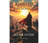 ANNO 117: PAX ROMANA GAME GUIDE: Discover Hidden Items, Rare Resources, Easter Eggs, Achievements, and Trophies While Maximizing Your Gameplay Experience