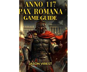 Anno 117 Pax Romana Game Guide: Walkthrough, Production Chains, Combat Strategies, and Sandbox Mastery for All Playstyles