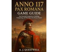 Anno 117: Pax Romana Game Guide: Your Essential Companion to Building, Conquering, and Thriving in the Roman Empire