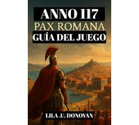 ANNO 117: PAX ROMANA GUÍA DEL JUEGO (con imágenes): De Gobernador Provincial A Leyenda Imperial: Estrategias, Secretos Y Consejos De Supervivencia Para La Frontera Romana