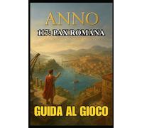 ANNO 117: PAX ROMANA GUIDA AL GIOCO: Sblocca ogni segreto, domina ogni battaglia e costruisci il tuo impero con strategie esperte, tattiche avanzate e guide complete.