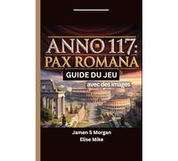 Anno 117:Pax Romana Guide Du Jeu( avec des images): La technique essentielle du constructeur pour le commerce, l'aménagement des villes et la maîtrise des flux économiques