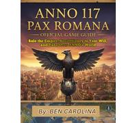 ANNO 117: PAX ROMANA OFFICIAL GAME GUIDE: Rule the Empire, Bend History to Your Will, and Take Over ANNO’s World