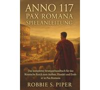 Anno 117: Pax Romana Spielanleitung: Das komplette Strategiehandbuch des Römischen Reiches zum Aufbau, Handel und Erobern in Pax Roman