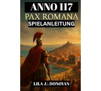 ANNO 117: PAX ROMANA SPIELANLEITUNG (mit Bildern): Vom Provinzgouverneur Zur Imperialen Legende: Strategien, Geheimnisse Und Überlebenstipps Für Die Römische Grenze