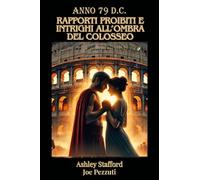 Anno 79 d.c. RAPPORTI PROIBITI E INTRIGHI ALL’OMBRA DEL COLOSSEO
