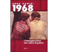 Anno domini 1968. L'immaginazione che voleva il potere