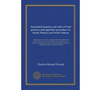 Annotated statutes and rules of trial practice and appellate procedure in South Dakota and North Dakota: embracing issues, trials, exceptions, bills ... and appellate procedure; all fully annotated