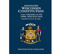 Annotated Wisconsin Constitution: Last Amended at the April 2025 Election, Published August 28, 2025