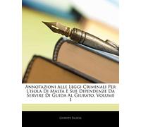 Annotazioni Alle Leggi Criminali Per L'Isola Di Malta E Sue Dipendenze Da Servire Di Guida Al Giurato, Volume 1
