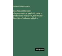 Annotazioni illustranti cinquantaquattro specie di crostacei (Podottalmi, Stomapodi, Edriottalmi e Succhiatori) del mare adriatico