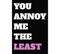Annoy me the least Valentine Notebook: Super funny notebook " You annoy me the least"