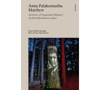 Annu Palakunnathu Matthew. Archives of suspended memory-Archivi della memoria sospesa. Ediz. bilingue