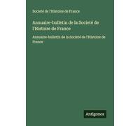 Annuaire-bulletin de la Societé de l'Histoire de France: Annuaire-bulletin de la Societé de l'Histoire de France