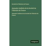 Annuaire-bulletin de la Societé de l'Histoire de France: Annuaire-bulletin de la Societé de l'Histoire de France