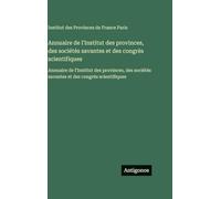 Annuaire de l'Institut des provinces, des sociétés savantes et des congrès scientifiques: Annuaire de l'Institut des provinces, des sociétés savantes et des congrès scientifiques
