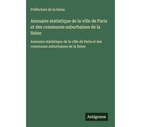 Annuaire statistique de la ville de Paris et des communes suburbaines de la Seine: Annuaire statistique de la ville de Paris et des communes suburbaines de la Seine