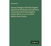 Annual Catalogue of the New England Agricultural Warehouse and Seed Store, Connected with the New England Farmer Office, No. 51 & 52 North Market Street, Boston