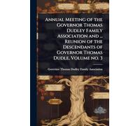 Annual Meeting of the Governor Thomas Dudley Family Association and ... Reunion of the Descendants of Governor Thomas Dudle, Volume no. 3