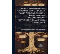 Annual Meeting of the Governor Thomas Dudley Family Association and ... Reunion of the Descendants of Governor Thomas Dudle, Volume no. 3