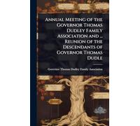 Annual Meeting of the Governor Thomas Dudley Family Association and ... Reunion of the Descendants of Governor Thomas Dudle
